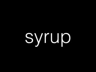 syrup
 