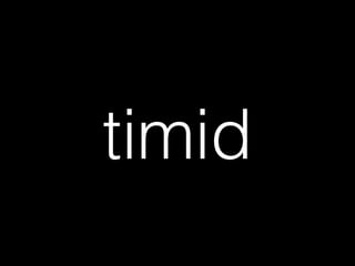 timid
 