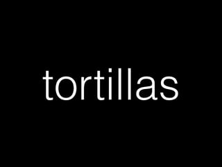 tortillas
 
