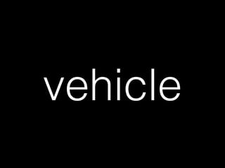 vehicle
 