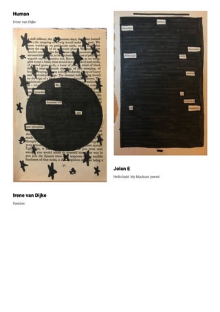 Human
Irene van Dijke
Irene van Dijke
Passion
Jolan E
Hello lads! My blackout poem!
 