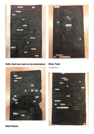 Hello, feast your eyes on my masterpiece
Niek Feitsma
Oliver Twist
Iris Dijkshoorn
 