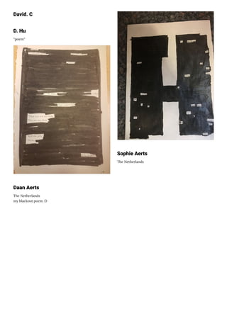 David. C
D. Hu
''poem''
Daan Aerts
The Netherlands
my blackout poem :D
Sophie Aerts
The Netherlands 
 