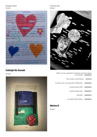 Panagiota Afrati 
Creece
Ceileigh Mc Donald
Ireland
Christina Ziou 
Greece
OMG, it's such a good job! I'm positively surprised:) /Agata
from Poland ― ANONYMOUS
Very creative ;) Vicki Poland ― WICIA2100
It looks so cool :o I'm impressed! /WiktoriaPL ― ANONYMOUS
nice job antonis #GR ― ANONYMOUS
good job Evgenia #gr ― ANONYMOUS
beautiful! ― ANONYMOUS
It's perfect!/Sara, Poland ― ANONYMOUS
Marine D
France
 