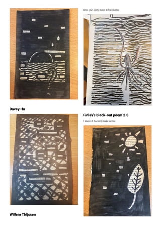 Davey Hu
Willem Thijssen
new one, only mind left column
Finlay’s black-out poem 2.0
I know it doesn’t make sense
 