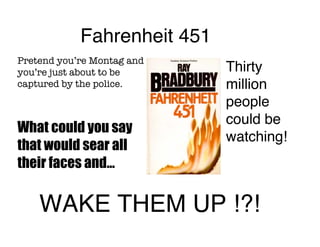 Fahrenheit 451
Pretend you’re Montag and
                             Thirty
you’re just about to be
                     ...