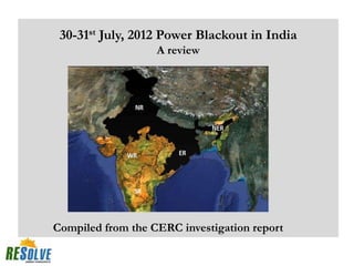 30-31st July, 2012 Power Blackout in India
                   A review




Compiled from the CERC investigation report
 