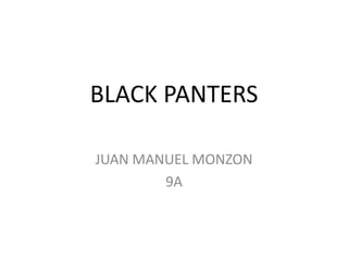 BLACK PANTERS

JUAN MANUEL MONZON
        9A
 