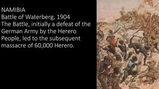 NAMIBIA
Battle of Waterberg, 1904
The Battle, initially a defeat of the
German Army by the Herero
People, led to the subse...