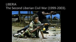 LIBERIA
The Second Liberian Civil War (1999-2003).
 
