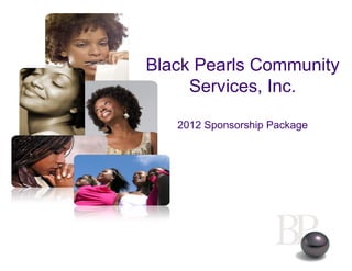 Black Pearls Community
     Services, Inc.

   2012 Sponsorship Package
 
