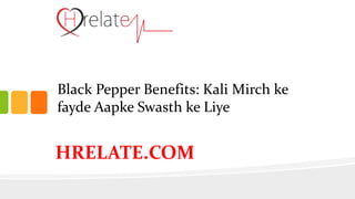 Black Pepper Benefits: Kali Mirch ke
fayde Aapke Swasth ke Liye
HRELATE.COM
 
