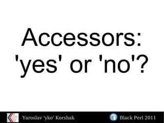 Accessors: 'yes' or 'no'? 