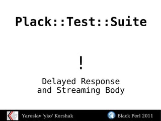Delayed Response and Streaming Body Plack::Test::Suite ! 