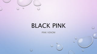 BLACK PINK
PINK VENOM
 