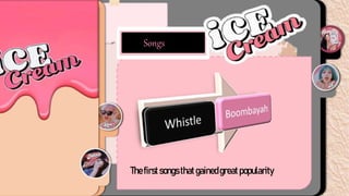 t
Songs
Thefirstsongs thatgainedgreatpopularity
 