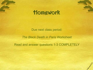 HomeworkDue next class period:The Black Death in Paris WorksheetRead and answer questions 1-3 COMPLETELY