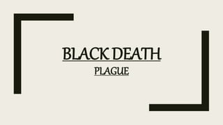 BLACK DEATH
PLAGUE
 