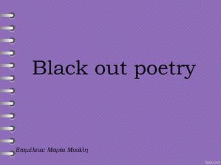 Black out poetry
Επιμέλεια: Μαρία Μιχάλη
 