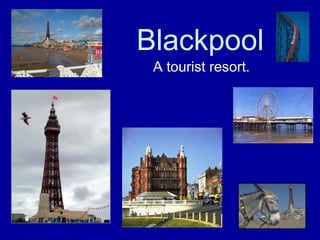 Blackpool A tourist resort. 