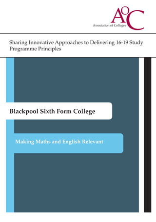 Sharing Innovative Approaches to Delivering 16-19 Study
Programme Principles
Blackpool Sixth Form College
Making Maths and English Relevant
 