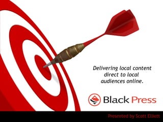Presented by Scott Elliott Delivering local content direct to local  audiences online. 