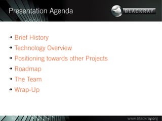 Presentation Agenda


➔
    Brief History
➔
    Technology Overview
➔
    Positioning towards other Projects
➔
    Roadmap
➔
    The Team
➔
    Wrap-Up



2
 