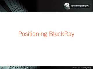 Positioning BlackRay
 