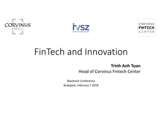 FinTech and Innovation
Trinh Anh Tuan
Head of Corvinus Fintech Center
Blackrock Conference
Budapest, February 7 2018
 