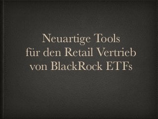 Neuartige Tools
für den Retail Vertrieb
von BlackRock ETFs
 