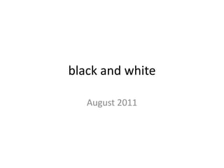 black and white August 2011 