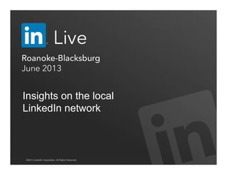 ©2013 LinkedIn Corporation. All Rights Reserved.©2013 LinkedIn Corporation. All Rights Reserved.
Insights on the local
LinkedIn network
 