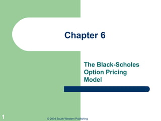 Chapter 6
The Black-Scholes
Option Pricing
Model

1

© 2004 South-Western Publishing

 