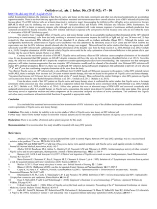 Onifade et al., Afr. J. Infect. Dis. (2015) 9(2): 47 – 50
http://dx.doi.org/10.4314/ajid.v9i2.6
49
earlier documented evidences, the inference is that Nigella sativa and honey are the main constituents and other non-disclosed components are accelerating
separation media. There is no doubt that any agent that will induce sustained sero-reversion must have caused selective lysis of HIV infected cell (virucidal)
because about 1% of HIV infected cells are at latent phase (not in replicative stage} thus escaping the inhibitory effect of highly active antiretroviral therapy
(HAART) which acts by inhibiting one or more steps in HIV replication (Finci and Silicino 1998; Siliciano and Siliciano 2004). Furthermore, the
persistence of HIV in latent or memory immune cells (although not in circulation) will evoke immune response of continuous antibody production thus
sustained sero-positivity despite aviraemia. Thus, HIV infected individual is expected to be sero-positive for life because some cells are not within the reach
of elimination of HAART (inhibitory agent).
The selective lysis (virucidal) effect of Nigella sativa and honey therapy could be an acceptable mechanism that eliminated all the HIV infected
(circulatory or latent/memory) cells from the body resulting in sustained sero-reversion because the half-life of IgM and IgG are 24 hours and 23 days
respectively thus non-existent HIV infected cell will not stimulate B or plasma cell to produce antibodies (Doan 2013). Although the patient was
asymptomatic therefore the effectiveness of Nigella sativa and honey was only determined by laboratory assay of CD4 count and HIV-RNA load but the
expectation was that the HIV infection should rebound after the therapy was stopped. This confirmed the earlier studies that there are agents that could
selectively lysed HIV infected cells culminating in complete elimination of the dreadful virus from the body (Levin et al, 2010; Onifade et al, 2012; Onifade
et al, 2013). Complete elimination of HIV infected cells by Nigella sativa could be the only explanation of non-rebound infection in this patient after a year
therapy like the case of Berlin patient (Hutter et al, 2009).
Contrary to the mechanism of action of HAART, Nigella sativa and honey effect on HIV infection causes complete elimination of the dreadful
virus. It was documented that HIV patients on HAART despite aviraemia still have the virus in their secretions (Lambert-Niclot et al, 2012). From this
study, the child was not infected with HIV despite the seropositive mother (patient) practiced exclusive breastfeeding. The expectation was that subsequent
pregnancy will induce immune-suppression thus non complete HIV elimination would result in rebound of the dreadful virus. Rebound HIV infection will
induce HIV antibody production. However, there was no rebound HIV infection during subsequent pregnancies that culminated in delivery of new child at
3rd
, 6th
and 8th
year thus confirming complete elimination of the virus from the body.
The effect of Nigella sativa on HIV infected cells is also different from HAART based on CD4 count measured in this patient. Unlike HIV infected patient
on HAART, there is multiple folds increase in CD4 count within 6 month therapy, this was not found in this patient on Nigella sativa and honey therapy.
The patient had increase in CD4 count but not multiple folds at the 6th
month therapy. This confirmed the similar findings in other HIV patients on Nigella
sativa concoction from the other herbal therapists (Onifade et al, 2011; Onifade et al, 2012; Onifade et al, 2013).
From the above result of this HIV patient on Nigella sativa and honey therapy alone, it confirmed the earlier studies that Nigella sativa is the main
constituent of the concoction and other components served as separation vehicle that releases the active constituent of the herb (Onifade et al, 2011; Onifade
et al, 2012; Onifade et al, 2013; Onifade et al, 2014). Unlike other patients that were at advanced stage of HIV/AIDS and recovered completely with
sustained seroreversion after 4- 6 month therapy on Nigella sativa concoction, this patient took almost 12 months to achieve the same status. This showed
that honey served as separation medium and other components of the concoction catalysed the release of active constituent. This confirmed that Nigella
sativa has many constituents with antimicrobial functions if separated in appropriate media.
Conclusion
It is concluded that sustained sero-reversion and non transmission of HIV infection to any of the children in this patient could be attributed
curative potentials of Nigella sativa and honey therapy
Limitation: This study is limited by inability to do in-vitro study of effect of Nigella sativa and honey on HIV infected cell
Further study. There will be further studies on more HIV infected patients and in vitro effect of different fractions of Nigella sativa on HIV cell lines
Declaration: There is no conflict of interest and no grant was given for this study
Recommendation: It is recommended this study should be repeated with many HIV patients
References
1. Abalaka J.O.A. (2004). Attempts to cure and prevent HIV/AIDS in central Nigeria between 1997 and 2002: opening a way to a vaccine-based
solution to the problem? Vaccine: 22(29-30):3819–3828.
2. Akhtar MS and Riffat S (1991). Field trial of Saussurea lappa roots against nematodes and Nigella sativa seeds against cestodes in children.
Journal of Pakistan Medical Association, 41(8):185–7
3. Aljabre S.H.M, Randhawa M.A, Akhtar A, Alakloby O.M, Alqurashi A.M and Aldossary A, (2005). Antidermatophyte activity of ether extract of
Nigella sativa and its active principle, thymoquinone. Journal of Ethno pharmacology, 101(1–3):116–9
4. Bamosa A.O, Ali B.A.and Sowayan S.A (1997). Effect of oral ingestion of Nigella sativa seed on some blood parameters, Saudi Pharmaceutical
Journal, 5(2–3):126–9
5. Barre-Sinoussi F, Chermann JC, Rey F, Nugeyre M. T, Chamaret S, Gruest C, et al (1983). Isolation of a T lymphotropic retrovirus from a patient
at risk for acquired immune deficiency syndrome (AIDS) Science 220:868–71
6. Beicher J (2013). Does honey have place in stoma care; British Journal of Nursing 22 (12) 684
7. Blanco J (2013). Child cured of HIV, can this be repeated, Expert Opinion on Pharmacotherapy 14 (17) 2307-9
8. Coyne K. M, Parry J. V, Atkins M, Pozniak A and McOwan A (2007). “Spontaneous HIV-1 seroreversion in an adult male,” Sexually
Transmitted Diseases, 34 (9) 627–630
9. Dharmaratne H. R. W, Tan G. T, Marasinghe G. P. K and Pezzuto J. M (2002). Inhibition of HIV-1 reverse transcriptase and HIV-1replicationby
Calophyllum coumarins and xanthones, Planta Medica; 68: 86–87
10. Doan T, Melvold R, Viselli S and Waltenbaugh C (2013). Lippincott’s illustrated reviews Immunology, 2nd
edition, Lippincott Williams 
Wilkins, US page 62-63
11. El-Kadi A and Kandil O (1986). Effect of Nigella sativa (the black seed) on immunity, Proceeding of the 4th
International Conference on Islamic
Medicine, Kuwait. Bulletin Islamic Medical, 4:344–8
12. Gallo RC, Sarin PS, Gelmann EP, Robert-Guroff M, Richardson E, Kalyanaraman VS, Mann D, Sidhu GD, Stahl RE, Zolla-Pazner S, Leibowitch
J, Popovic M. (1983). Isolation of human T- cell leukaemia virus in acquired immune deficiency syndrome (AIDS), Science; 220:865–7
 