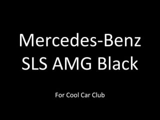 Mercedes-Benz
SLS AMG Black
For Cool Car Club

 