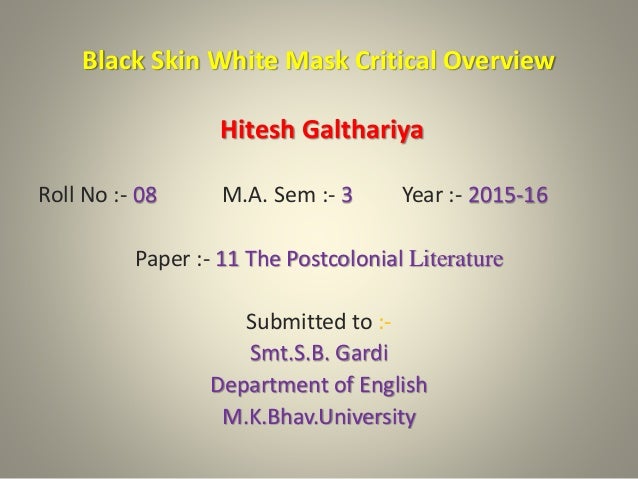 white skin black mask This paper analyzes and critiques fanon's most famous works, the wretched of the earth (1963), and black skin, white masks (1952), within a sociological. white skin black mask This paper analyzes and critiques fanon's most famous works, the wretched of the earth (1963), and black skin, white masks (1952), within a sociological.