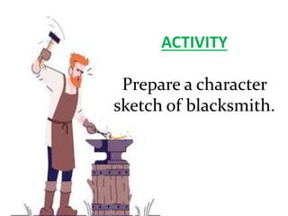 ACTIVITY
Prepare a character
sketch of blacksmith.
 