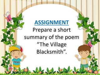ASSIGNMENT
Prepare a short
summary of the poem
“The Village
Blacksmith”.
 
