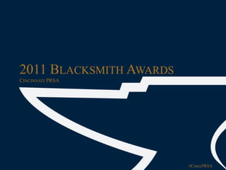 2011 BLACKSMITH AWARDS
CINCINNATI PRSA




                         #CincyPRSA
 