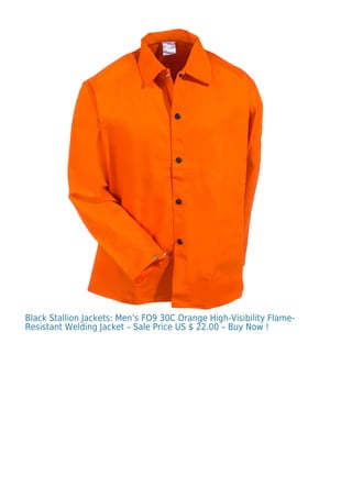 Black Stallion Jackets: Men’s FO9 30C Orange High-Visibility Flame-
Resistant Welding Jacket – Sale Price US $ 22.00 – Buy Now !
 