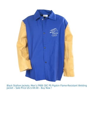 Black Stallion Jackets: Men’s FRB9 30C PS Pigskin Flame-Resistant Welding
Jacket – Sale Price US $ 69.00 – Buy Now !
 