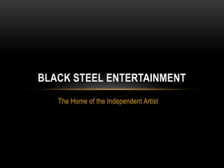 The Home of the Independent Artist
BLACK STEEL ENTERTAINMENT
 