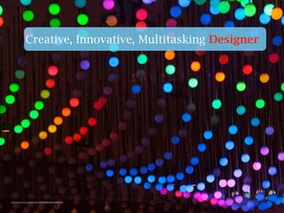 Creative, Innovative, Multitasking Designer
https://www.ﬂickr.com/photos/37804979@N00/5129805518/
 