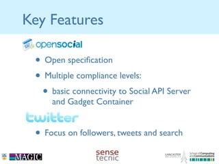 Key Features
• Open Social
 • Open speciﬁcation
 • Multiple compliance levels:
   • basic connectivity to Social API Serve...