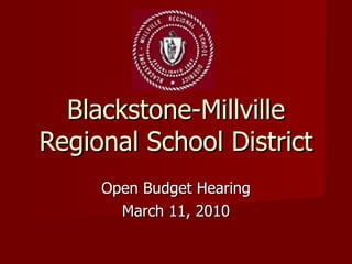 Blackstone-Millville Regional School District Open Budget Hearing March 11, 2010 