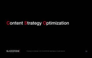 Content Strategy Optimization
Proprietary & Confidential. © 2014 BLACKSTONE Digital Agency All rights reserved. / 2
 