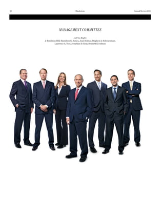 MANAGEMENT COMMITTEE
Left to Right:
J. Tomilson Hill, Hamilton E. James, Joan Solotar, Stephen A. Schwarzman,
Laurence A. Tosi, Jonathan D. Gray, Bennett Goodman
Annual Review 201130 Blackstone
 