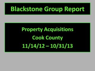 Blackstone Group Report
Property Acquisitions
Cook County
11/14/12 – 10/31/13

 