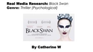 Real Media Research: Black Swan
Genre: Thriller (Psychological)
By Catherine W
 