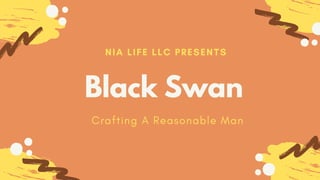 Black Swan
NIA LIFE LLC PRESENTS
Crafting A Reasonable Man
 